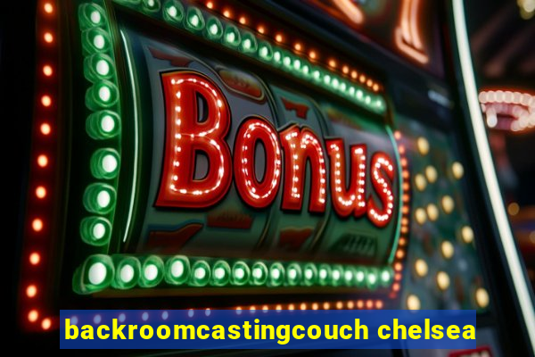 backroomcastingcouch chelsea